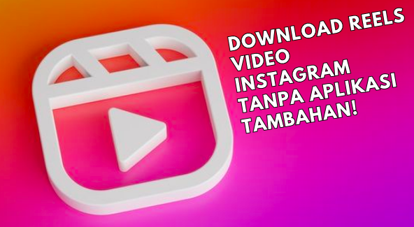 Download Reels Video Instagram Tanpa Aplikasi Tambahan, Praktis Banget Bisa Pakai Handphone