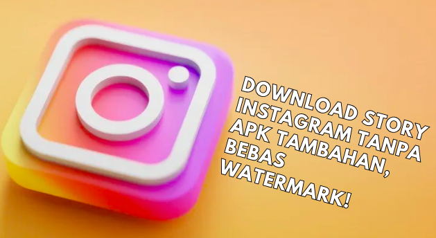 Cara Download Story Instagram Tanpa Apk Tambahan, Bebas Watermark!