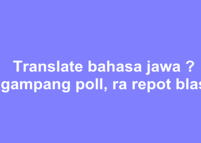 Begini Cara Cepat Translate Bahasa Jawa Tanpa Aplikasi